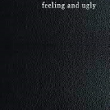 Feeling and ugly